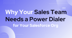 Why Your Sales Team Needs a Power Dialer