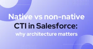 This blog covers native vs non-native CTI in Salesforce and why architecture matters.