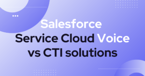 Salesforce Service Cloud Voice vs CTI solutions